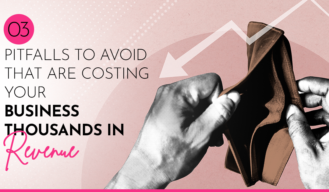 3 Pitfalls to Avoid that are Costing your Business Thousands in Revenue